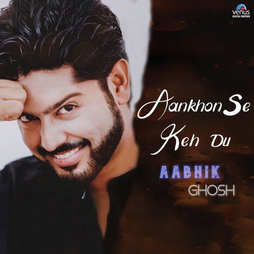 Aankhon Se Keh Du lyrics - Aabhik Ghosh