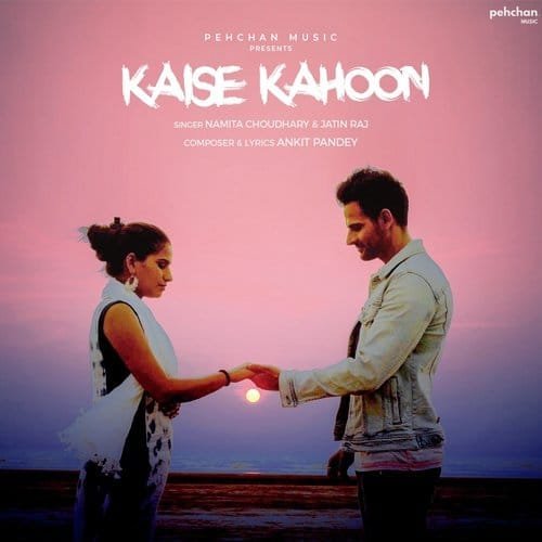 Kaise Kahoon Song Lyrics Namita Choudhary & Jatin Raj