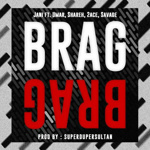 Brag Brag Lyrics - Bol Jani Zas, Shareh, 2Ace & Savage